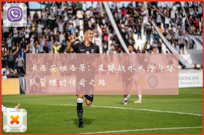 卡洛安切洛蒂：足球战术大师与球队管理的传奇之路