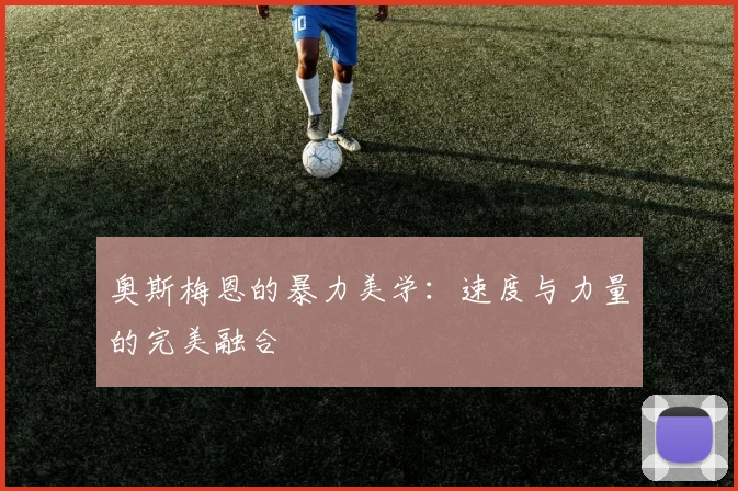 奥斯梅恩的暴力美学：速度与力量的完美融合